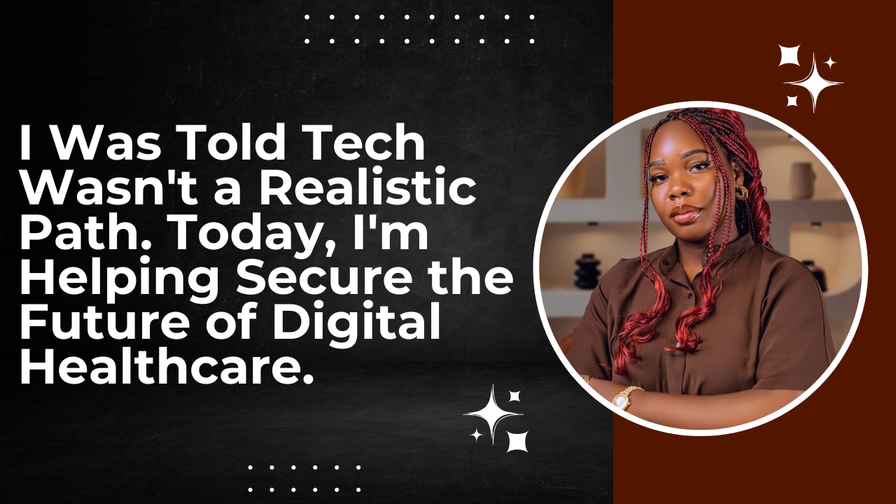 I Was Told Tech Wasn't a Realistic Path. Today, I'm Helping Secure the Future of Digital Healthcare. 